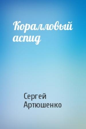 Обложка книги «Коралловый аспид» — Сергей Артюшенко