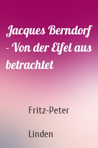 Jacques Berndorf - Von der Eifel aus betrachtet