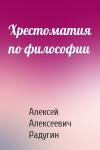 Алексей Алексеевич Радугин - Хрестоматия по философии