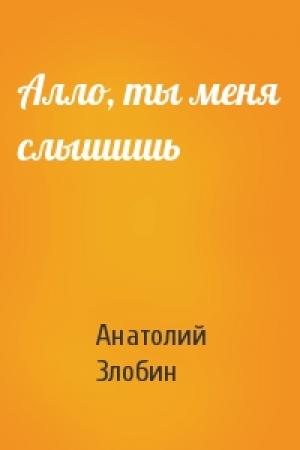 Обложка книги «Алло, ты меня слышишь» — Анатолий Злобин