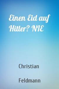 Einen Eid auf Hitler? NIE