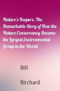 Nature's Keepers. The Remarkable Story of How the Nature Conservancy Became the Largest Environmental Group in the World