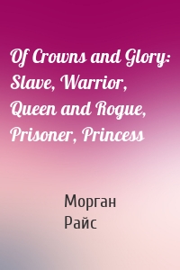 Of Crowns and Glory: Slave, Warrior, Queen and Rogue, Prisoner, Princess