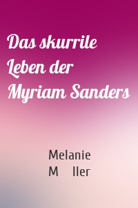 Das skurrile Leben der Myriam Sanders