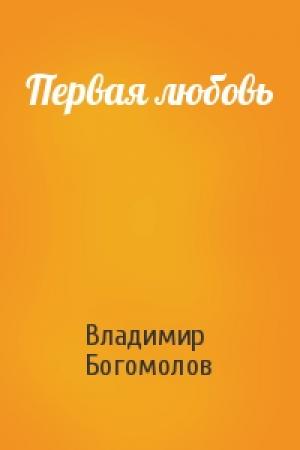 Обложка книги «Первая любовь» — Владимир Богомолов