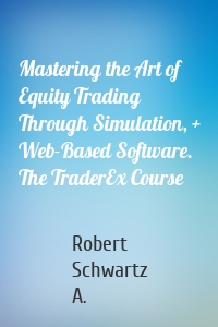 Mastering the Art of Equity Trading Through Simulation, + Web-Based Software. The TraderEx Course