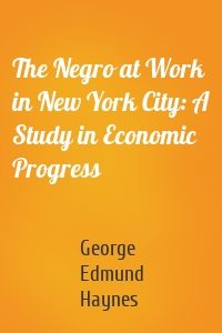 The Negro at Work in New York City: A Study in Economic Progress