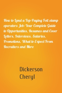 How to Land a Top-Paying Foil stamp operators Job: Your Complete Guide to Opportunities, Resumes and Cover Letters, Interviews, Salaries, Promotions, What to Expect From Recruiters and More