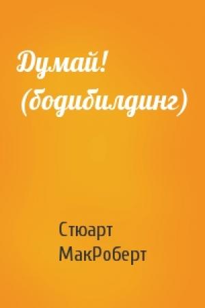 Обложка книги «Думай! (бодибилдинг)» — Стюарт МакРоберт