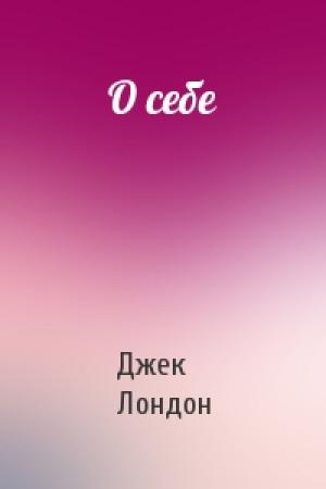 Обложка книги «О себе» — Джек Лондон