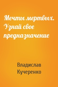 Мечты мертвых. Узнай свое предназначение