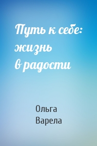 Путь к себе: жизнь в радости