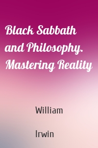 Black Sabbath and Philosophy. Mastering Reality