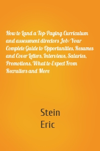 How to Land a Top-Paying Curriculum and assessment directors Job: Your Complete Guide to Opportunities, Resumes and Cover Letters, Interviews, Salaries, Promotions, What to Expect From Recruiters and More