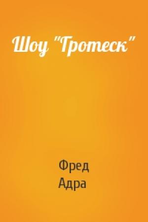 Обложка книги «Шоу "Гротеск"» — Фред Адра