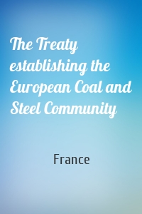 The Treaty establishing the European Coal and Steel Community