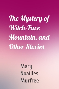 The Mystery of Witch-Face Mountain, and Other Stories