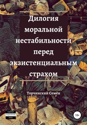 Обложка книги «Дилогия моральной нестабильности перед экзистенциальным страхом» — Семён Торчинский