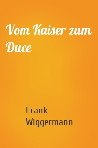 Vom Kaiser zum Duce
