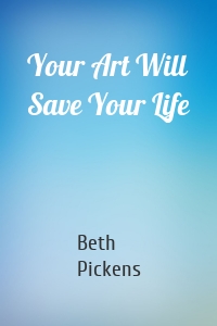 Your Art Will Save Your Life