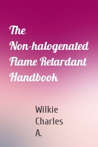 The Non-halogenated Flame Retardant Handbook