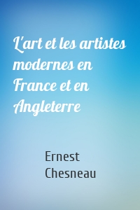 L'art et les artistes modernes en France et en Angleterre