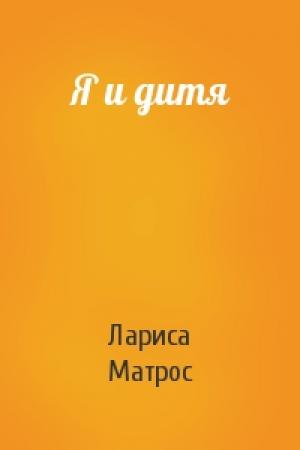 Обложка книги «Я и дитя» — Лариса Матрос