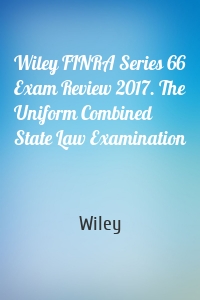 Wiley FINRA Series 66 Exam Review 2017. The Uniform Combined State Law Examination