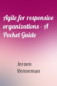 Agile for responsive organizations - A Pocket Guide