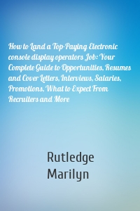 How to Land a Top-Paying Electronic console display operators Job: Your Complete Guide to Opportunities, Resumes and Cover Letters, Interviews, Salaries, Promotions, What to Expect From Recruiters and More