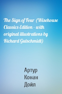 The Sign of Four (Wisehouse Classics Edition - with original illustrations by Richard Gutschmidt)