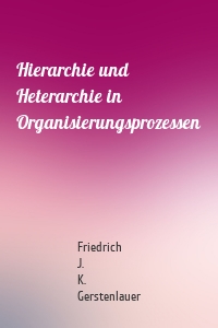 Hierarchie und Heterarchie in Organisierungsprozessen