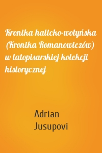 Kronika halicko-wołyńska (Kronika Romanowiczów) w latopisarskiej kolekcji historycznej
