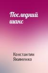 Константин Якименко - Последний шанс