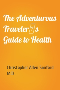 The Adventurous Traveler�s Guide to Health