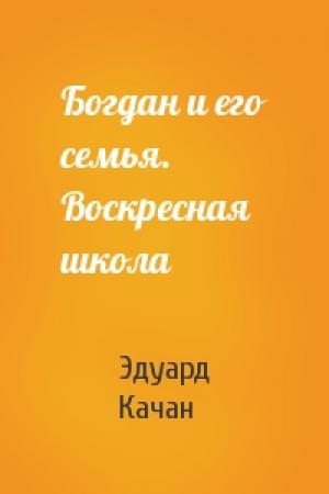 Обложка книги «Богдан и его семья. Воскресная школа» — Эдуард Качан