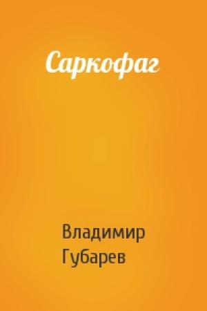 Обложка книги «Саркофаг» — Владимир Губарев