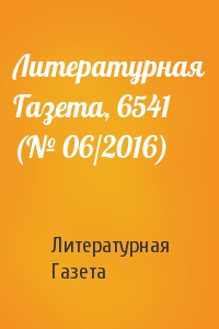 Литературная Газета - Литературная Газета, 6541 (№ 06/2016)