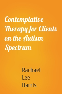 Contemplative Therapy for Clients on the Autism Spectrum