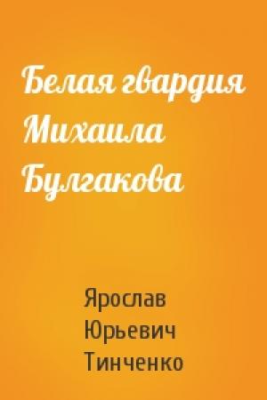 Обложка книги «Белая гвардия Михаила Булгакова» — Ярослав Тинченко