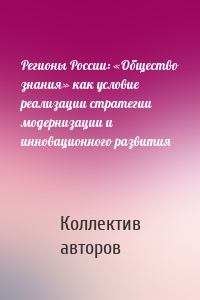 Регионы России: «Общество знания» как условие реализации стратегии модернизации и инновационного развития