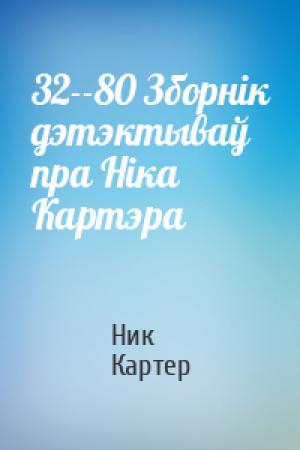 Обложка книги «32--80 Зборнік дэтэктываў пра Ніка Картэра» — Ник Картер