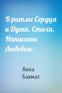 В ритме Сердца и Души. Стихи. Написаны Любовью