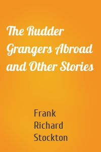 The Rudder Grangers Abroad and Other Stories