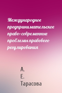 Международное предпринимательское право: современные проблемы правового регулирования