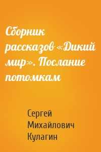 Сборник рассказов «Дикий мир». Послание потомкам