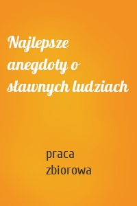 Najlepsze anegdoty o sławnych ludziach