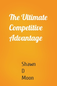 The Ultimate Competitive Advantage