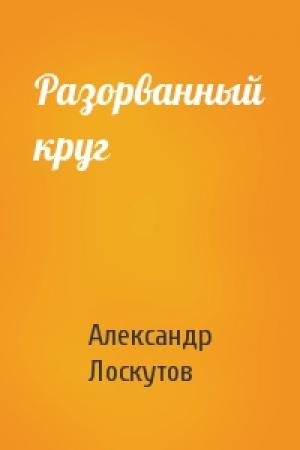 Обложка книги «Разорванный круг» — Александр Лоскутов