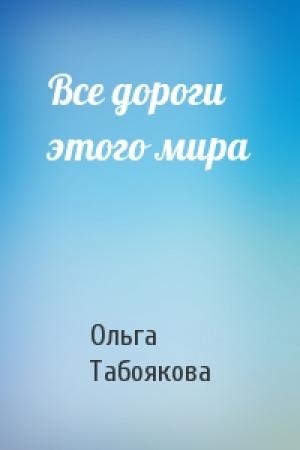 Обложка книги «Все дороги этого мира» — Ольга Табоякова